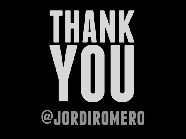 THANK
YOU
@jordiromero

