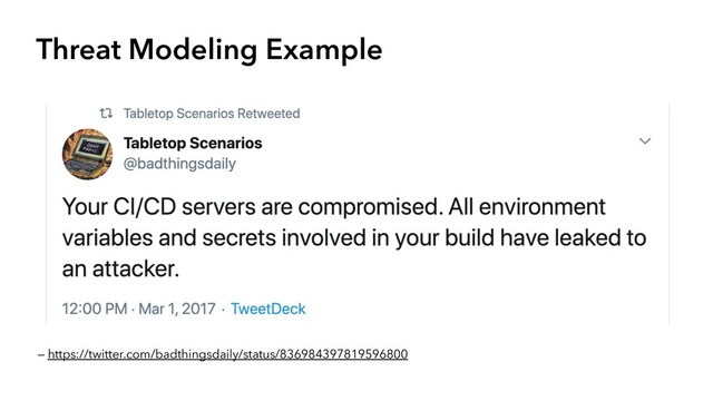 Threat Modeling Example
— https://twitter.com/badthingsdaily/status/836984397819596800

