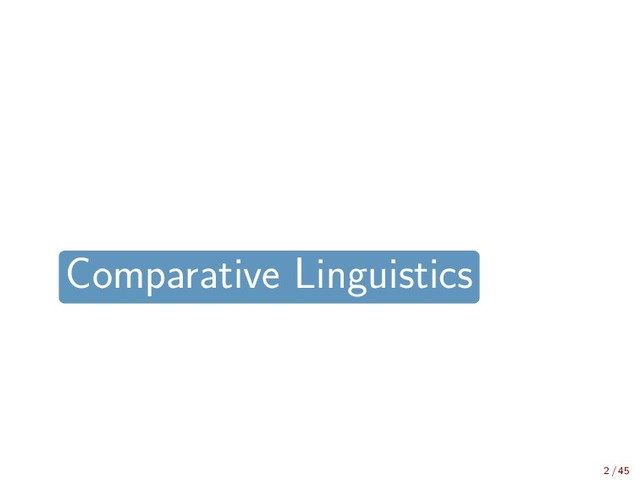 Comparative Linguistics
2 / 45
