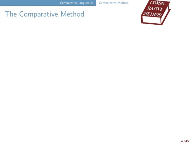 Comparative Linguistics Comparative Method
The Comparative Method
COMPA-
RATIVE
METHOD
4 / 45
