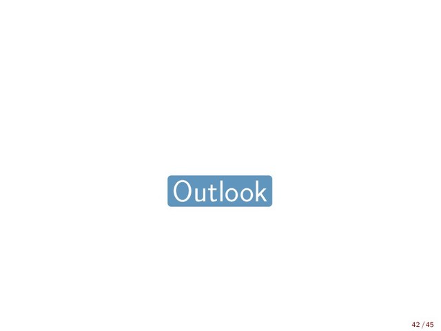 Outlook
42 / 45
