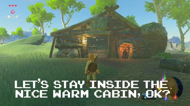Let’s stay inside the
nice warm cabin, ok?
