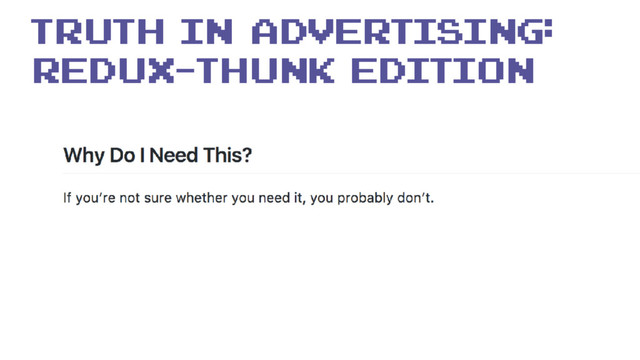 truth in advertising:
redux-thunk edition
