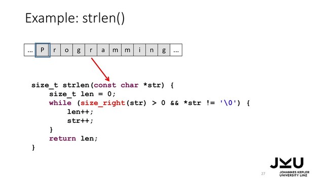 size_t strlen(const char *str) {
size_t len = 0;
while (size_right(str) > 0 && *str != '\0') {
len++;
str++;
}
return len;
}
Example: strlen()
27
P r o g r a m m i n g
... ...
