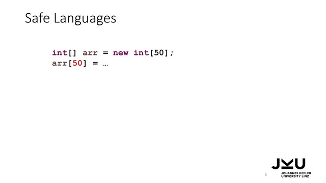 Safe Languages
5
int[] arr = new int[50];
arr[50] = …
