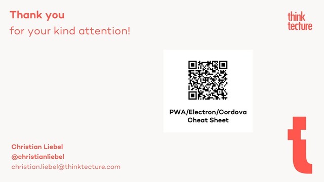 Thank you
for your kind attention!
Christian Liebel
@christianliebel
christian.liebel@thinktecture.com
PWA/Electron/Cordova
Cheat Sheet
