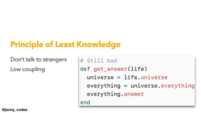 @jenny_codes
Principle of Least Knowledge
Don’t talk to strangers


Low coupling
