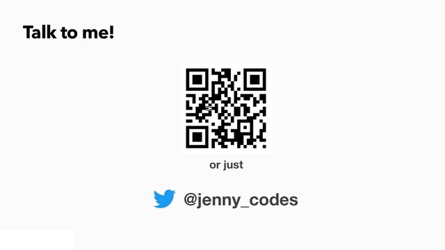 @jenny_codes
Talk to me!
or just
@jenny_codes
