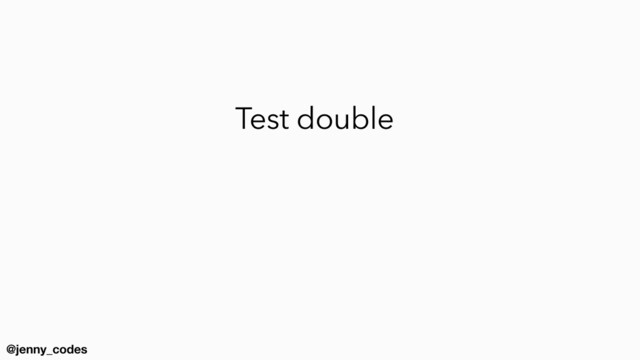 @jenny_codes
Test double
