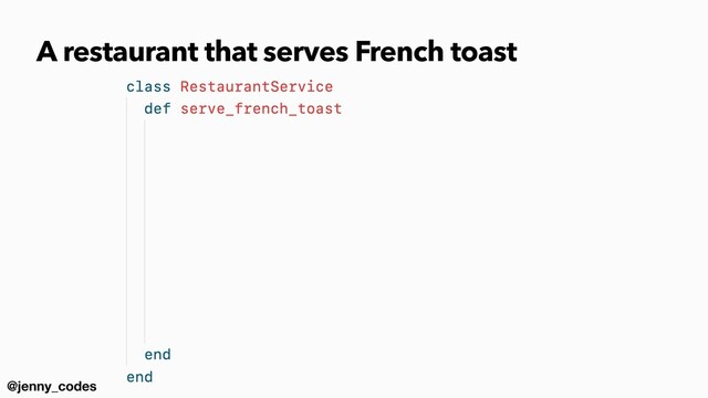 @jenny_codes
A restaurant that serves French toast
