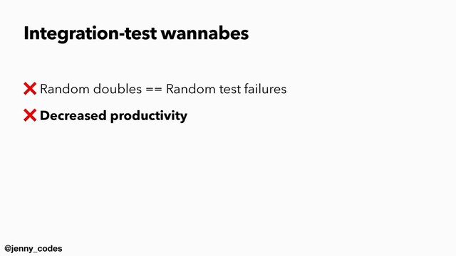 @jenny_codes
❌ Random doubles == Random test failures


❌ Decreased productivity
Integration-test wannabes
