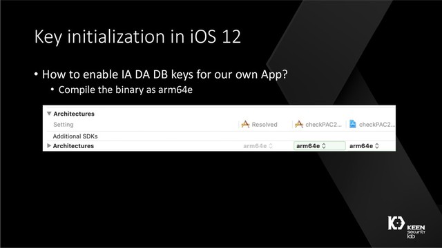 Key initialization in iOS 12
• How to enable IA DA DB keys for our own App?
• Compile the binary as arm64e

