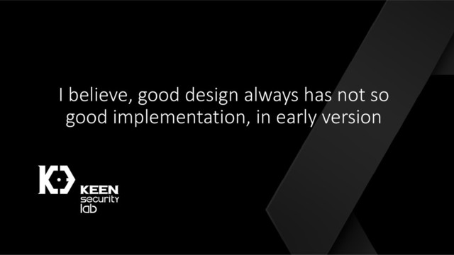 I believe, good design always has not so
good implementation, in early version
