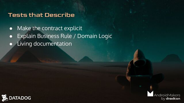 Tests that Describe
● Make the contract explicit
● Explain Business Rule / Domain Logic
● Living documentation
