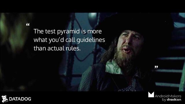 “
”
The test pyramid is more
what you’d call guidelines
than actual rules.
