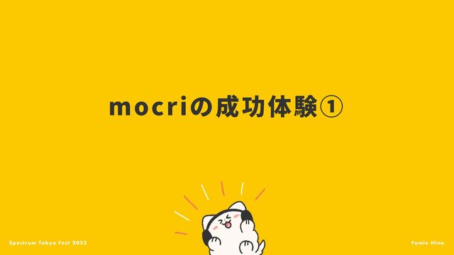 Spectrum Tokyo Fest 2023 Fumie Hino
mocriの成功体験①
