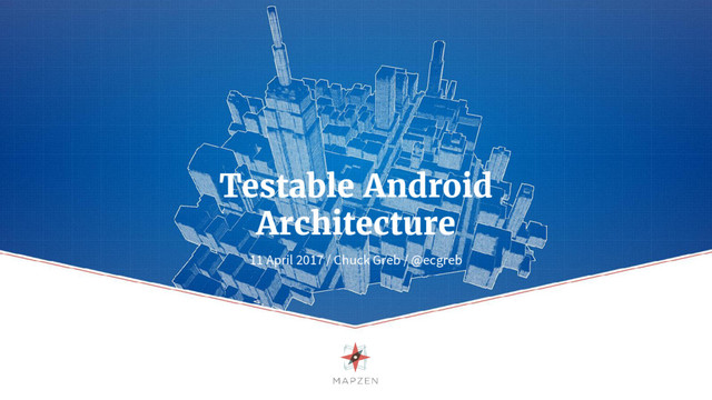 Testable Android
Architecture
11 April 2017 / Chuck Greb / @ecgreb
