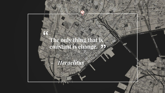 The only thing that is
constant is change.
“
- Heraclitus
”

