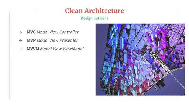 → MVC Model View Controller
→ MVP Model View Presenter
→ MVVM Model View ViewModel
Clean Architecture
Design patterns
