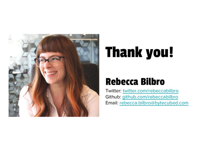 Thank you!
Rebecca Bilbro
Twitter: twitter.com/rebeccabilbro
Github: github.com/rebeccabilbro
Email: rebecca.bilbro@bytecubed.com
