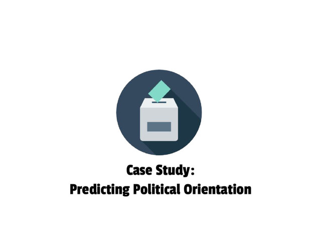 Case Study:
Predicting Political Orientation
