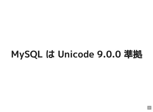 MySQL は Unicode 9.0.0 準拠
MySQL は Unicode 9.0.0 準拠
22
