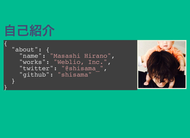 自己紹介
{
"about": {
"name": "Masashi Hirano",
"works": "Weblio, Inc.",
"twitter": "@shisama_",
"github": "shisama"
}
}
