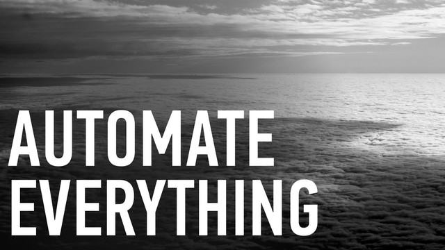 AUTOMATE 
EVERYTHING
