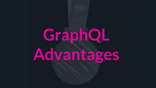 GraphQL
Advantages
