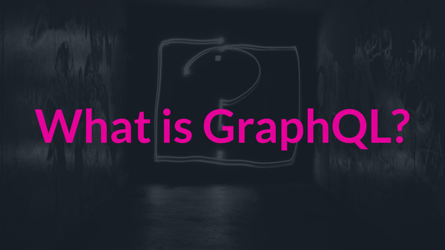 What is GraphQL?
