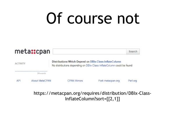 Of course not
https://metacpan.org/requires/distribution/DBIx-Class-
InflateColumn?sort=[[2,1]]
