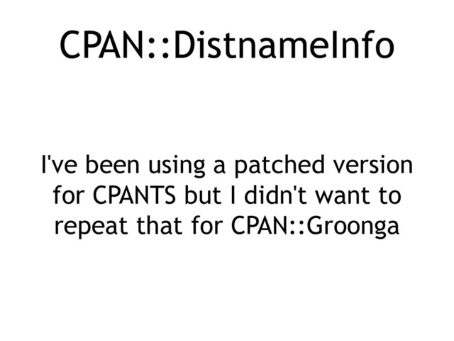 CPAN::DistnameInfo
I've been using a patched version
for CPANTS but I didn't want to
repeat that for CPAN::Groonga
