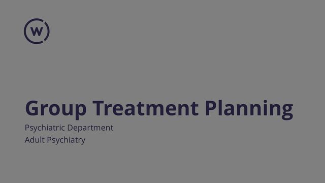 Group Treatment Planning
Psychiatric Department
Adult Psychiatry
