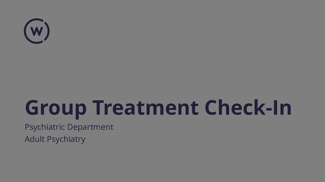 Group Treatment Check-In
Psychiatric Department
Adult Psychiatry
