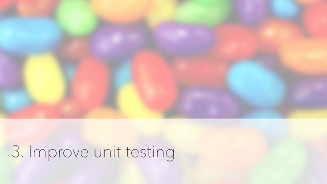 3. Improve unit testing

