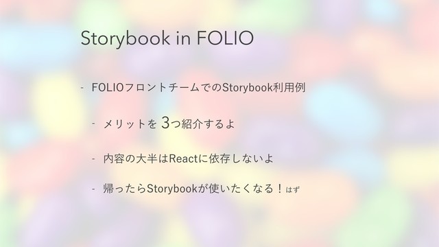 Storybook in FOLIO
 '0-*0ϑϩϯτνʔϜͰͷ4UPSZCPPLར༻ྫ
 ϝϦοτΛ3ͭ঺հ͢ΔΑ
 ಺༰ͷେ൒͸3FBDUʹґଘ͠ͳ͍Α
 ؼͬͨΒ4UPSZCPPL͕࢖͍ͨ͘ͳΔʂ͸ͣ
