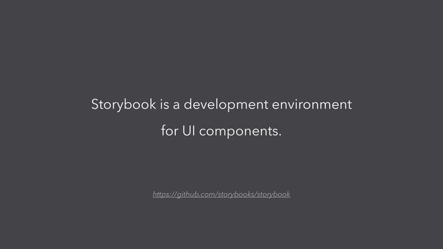 Storybook is a development environment
for UI components.
https://github.com/storybooks/storybook
