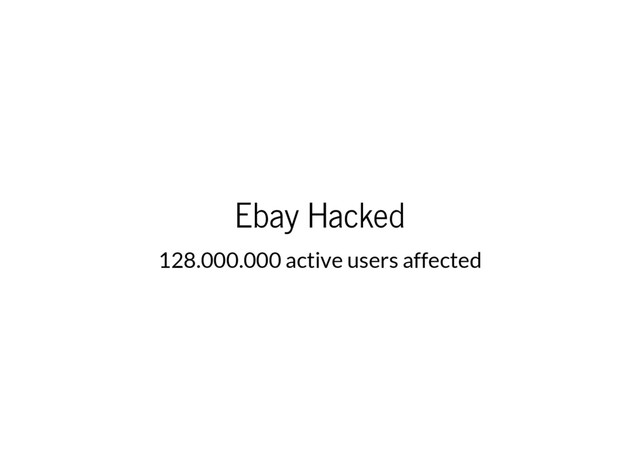 Ebay Hacked
128.000.000 active users affected
