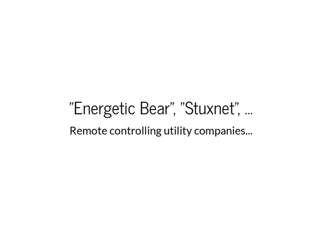 "Energetic Bear", "Stuxnet", ...
Remote controlling utility companies...

