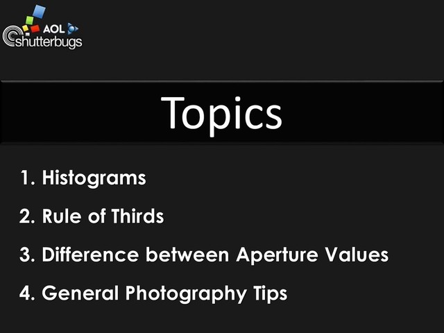 1. Histograms
2. Rule of Thirds
3. Difference between Aperture Values
4. General Photography Tips
Topics
