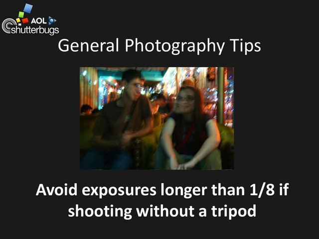 General Photography Tips
Avoid exposures longer than 1/8 if
shooting without a tripod
