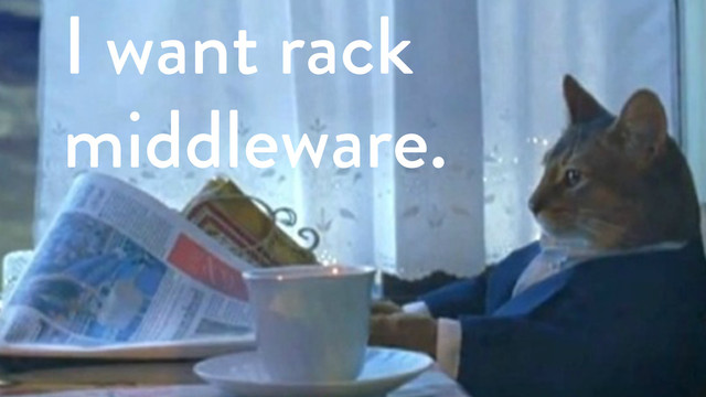 I want rack
middleware.
