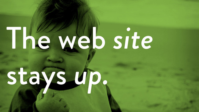 The web site
stays up.

