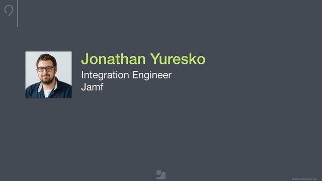 © JAMF Software, LLC
Jonathan Yuresko
Integration Engineer

Jamf

