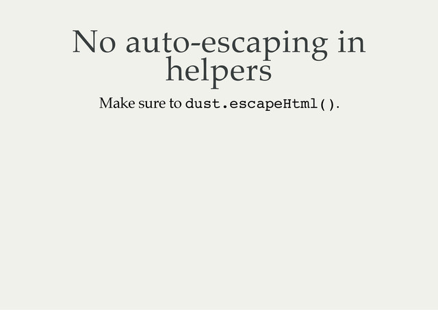 No auto-escaping in
helpers
Make sure to d
u
s
t
.
e
s
c
a
p
e
H
t
m
l
(
)
.
