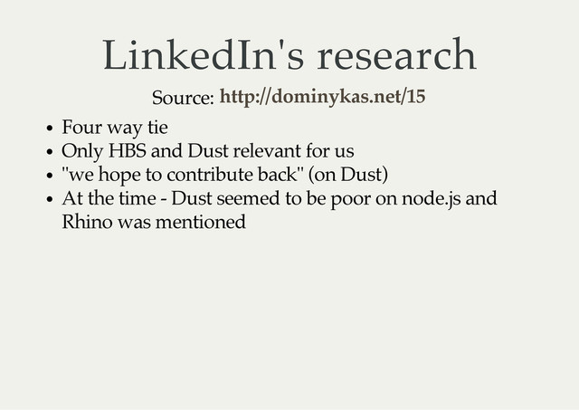 LinkedIn's research
Source:
Four way tie
Only HBS and Dust relevant for us
"we hope to contribute back" (on Dust)
At the time - Dust seemed to be poor on node.js and
Rhino was mentioned
http://dominykas.net/15

