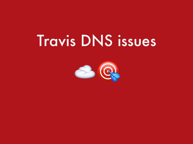 Travis DNS issues
☁️
