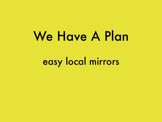 We Have A Plan
easy local mirrors
