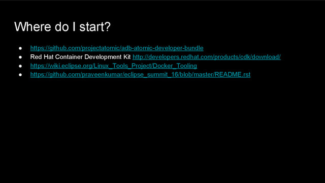 Where do I start?
● https://github.com/projectatomic/adb-atomic-developer-bundle
● Red Hat Container Development Kit http://developers.redhat.com/products/cdk/download/
● https://wiki.eclipse.org/Linux_Tools_Project/Docker_Tooling
● https://github.com/praveenkumar/eclipse_summit_16/blob/master/README.rst
