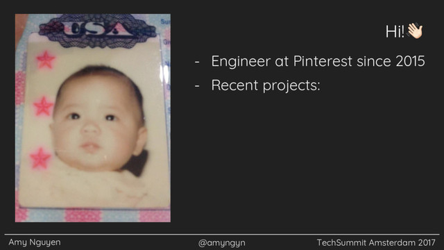 Amy Nguyen @amyngyn TechSummit Amsterdam 2017
Hi!
- Engineer at Pinterest since 2015
- Recent projects:
